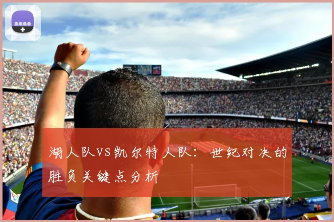 湖人队vs凯尔特人队：世纪对决的胜负关键点分析