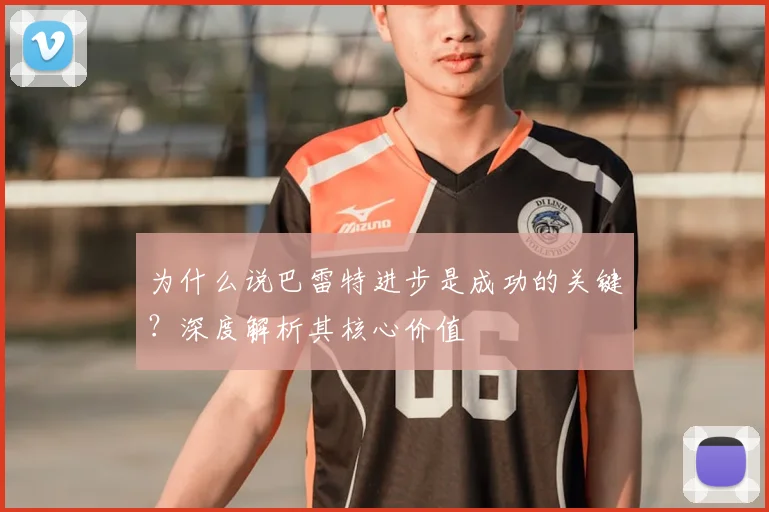 为什么说巴雷特进步是成功的关键？深度解析其核心价值