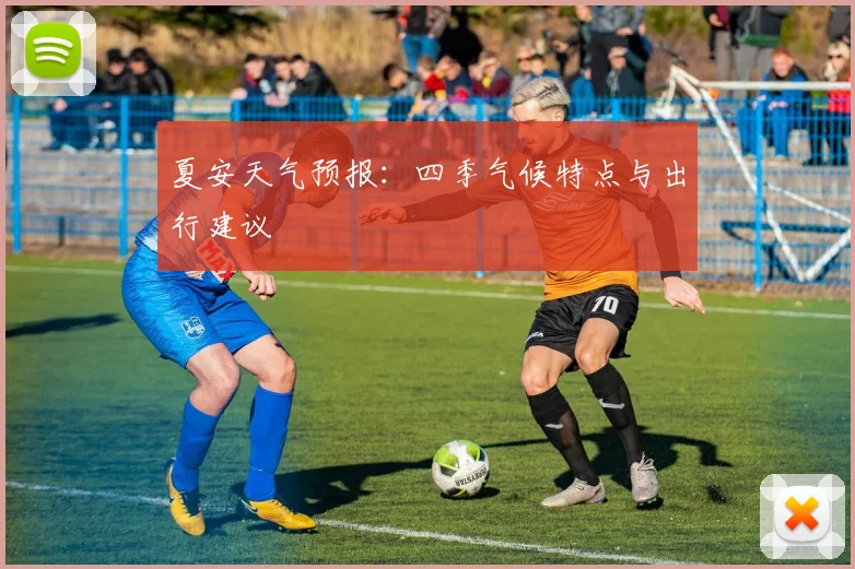 夏安天气预报：四季气候特点与出行建议