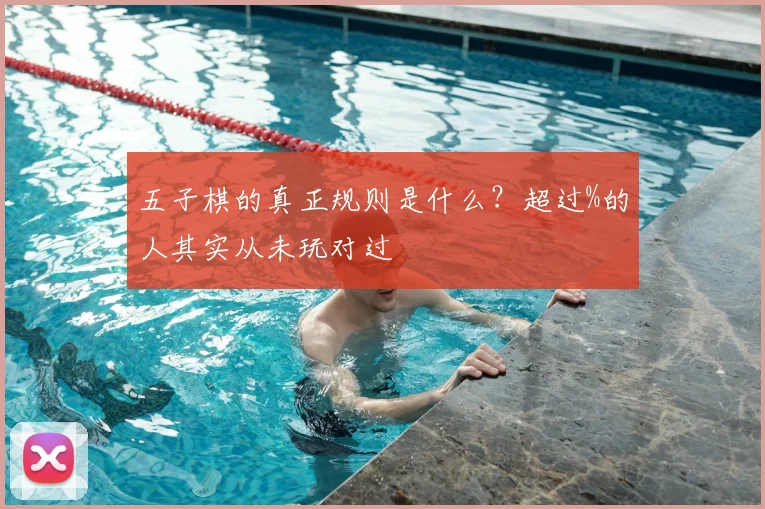 五子棋的真正规则是什么？超过%的人其实从未玩对过