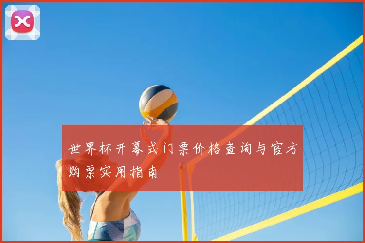 世界杯开幕式门票价格查询与官方购票实用指南